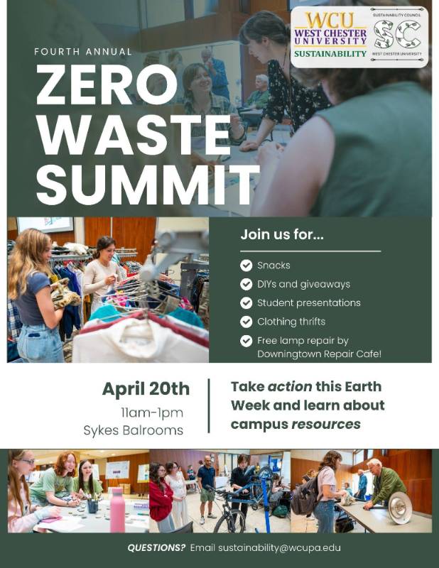 Fourth Annual Zero Waste Summit presented by WCU Sustainability and the Sustainability Council. Join us for snacks, DIYs and giveaways, student presenations, clothing thrifts, and free lamp repair by the Downingtown Repair Cafe! April 20th from 11am-1pm in Sykes Ballrooms. Take action this Earth Week and learn about campus resources. Questions? Email sustainability@wcupa.edu. Click for PDF.