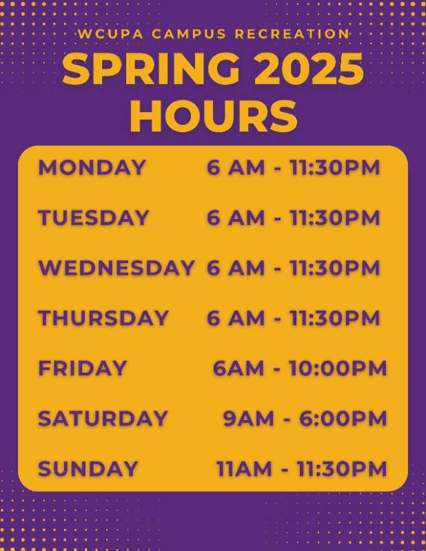 WCUPA Campus Recreation Spring 2025 Hours: Monday 6am-11:30pm, Tuesday 6am-11:30pm, Wednesday 6am-11:30pm, Thursday 6am-11:30pm, Friday 6am-11:30pm, Saturday 9am-6:00pm, Sunday 11am-11:30pm