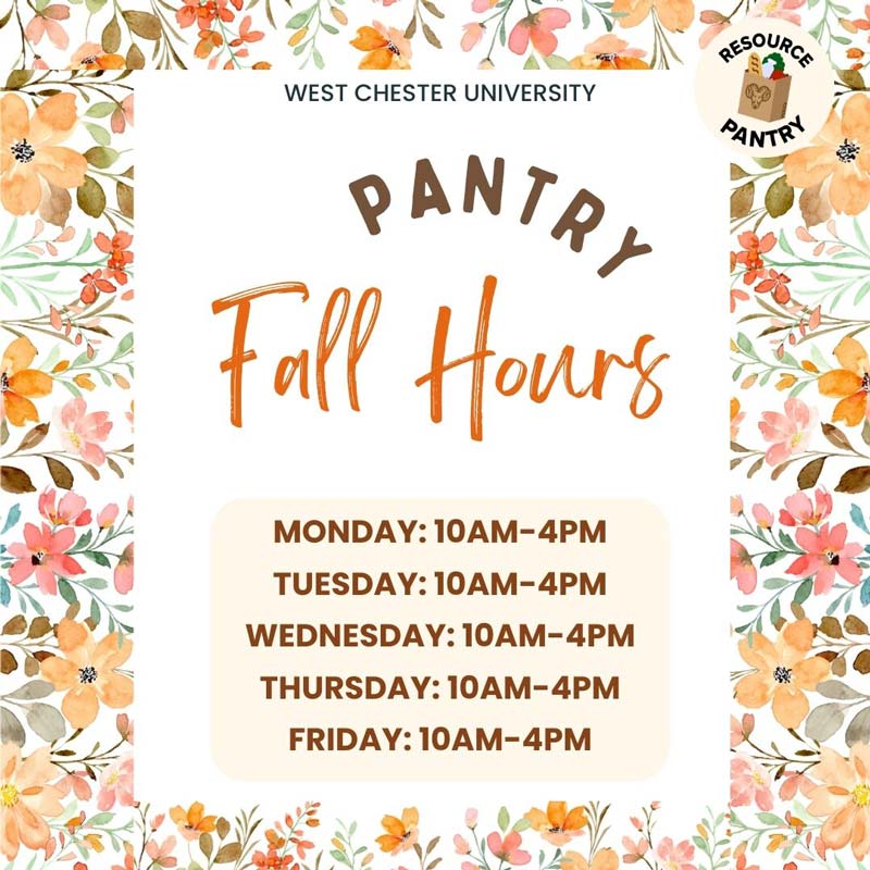 WEST CHESTER UNIVERSITY PANTRY Fall Hours:          MONDAY: 10AM-4PM.          TUESDAY: 10AM-4PM.          WEDNESDAY: 10AM-4PM.          THURSDAY: 10AM-4PM.          FRIDAY: 10AM-4PM